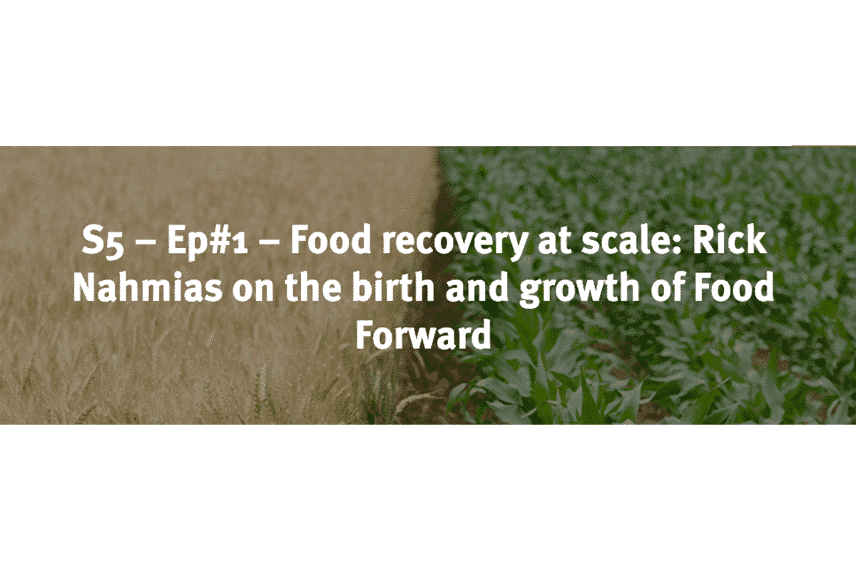 Image of crops and text reading S5 – Ep#1 – Food recovery at scale: Rick Nahmias on the birth and growth of Food Forward